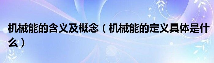 機(jī)械能的含義及概念（機(jī)械能的定義具體是什么）