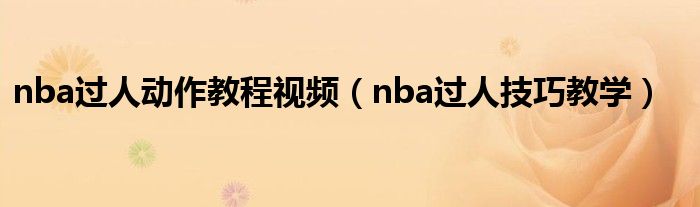 nba過(guò)人動(dòng)作教程視頻（nba過(guò)人技巧教學(xué)）