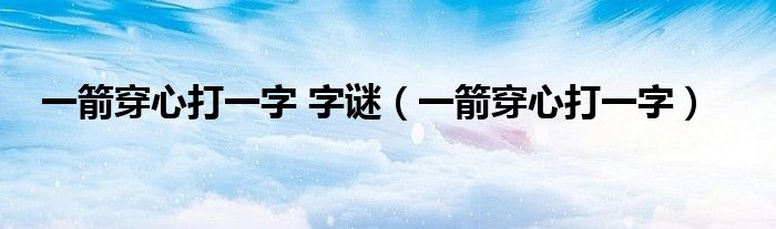 一箭穿心打一字 字謎（一箭穿心打一字）