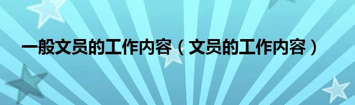 一般文員的工作內(nèi)容（文員的工作內(nèi)容）
