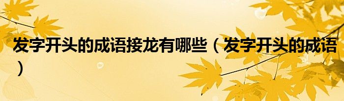 發(fā)字開頭的成語接龍有哪些（發(fā)字開頭的成語）