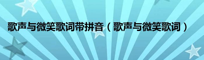 歌聲與微笑歌詞帶拼音（歌聲與微笑歌詞）