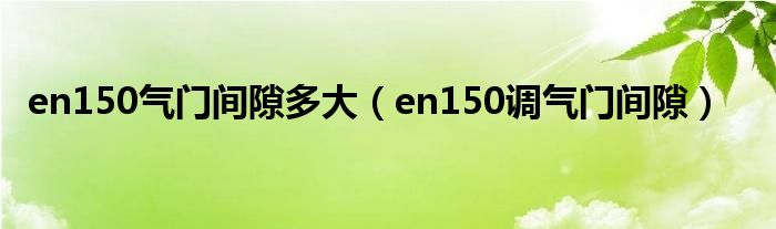 en150氣門間隙多大（en150調(diào)氣門間隙）