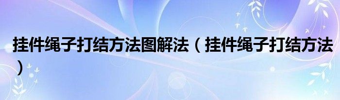 掛件繩子打結(jié)方法圖解法（掛件繩子打結(jié)方法）