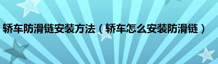 轎車防滑鏈安裝方法（轎車怎么安裝防滑鏈）