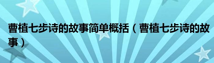 曹植七步詩的故事簡單概括（曹植七步詩的故事）