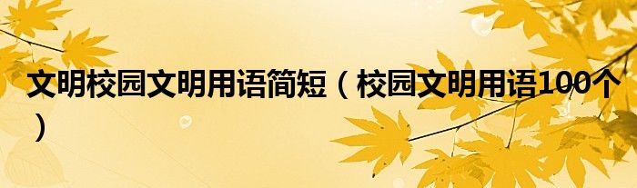 文明校園文明用語簡短（校園文明用語100個）