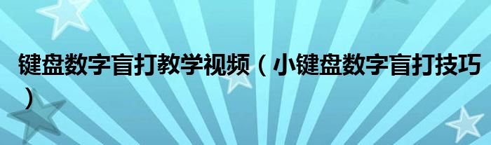 鍵盤數(shù)字盲打教學(xué)視頻（小鍵盤數(shù)字盲打技巧）