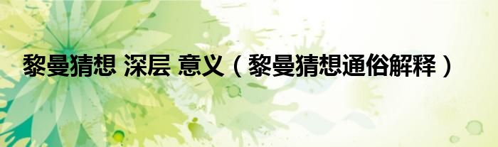 黎曼猜想 深層 意義（黎曼猜想通俗解釋）