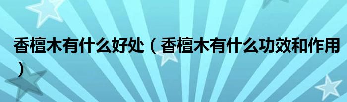 香檀木有什么好處（香檀木有什么功效和作用）