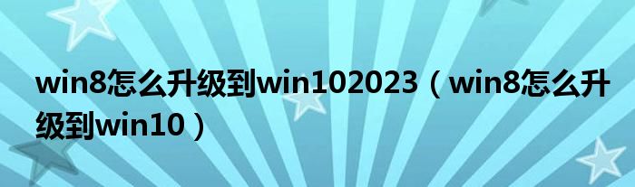 win8怎么升級(jí)到win102023（win8怎么升級(jí)到win10）