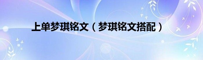 上單夢(mèng)琪銘文（夢(mèng)琪銘文搭配）