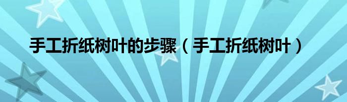 手工折紙樹葉的步驟（手工折紙樹葉）