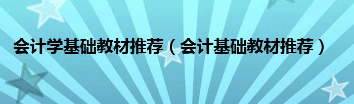 會計學基礎(chǔ)教材推薦（會計基礎(chǔ)教材推薦）