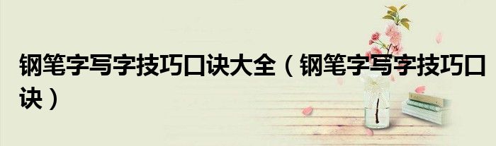 鋼筆字寫(xiě)字技巧口訣大全（鋼筆字寫(xiě)字技巧口訣）