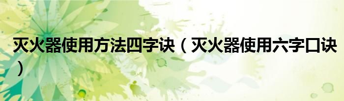 滅火器使用方法四字訣（滅火器使用六字口訣）