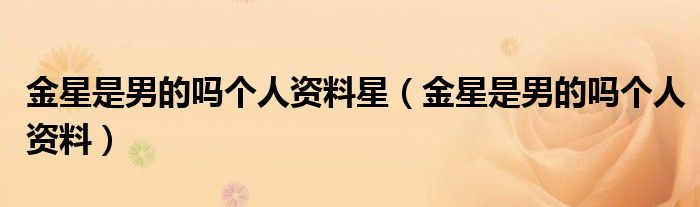 金星是男的嗎個人資料星（金星是男的嗎個人資料）
