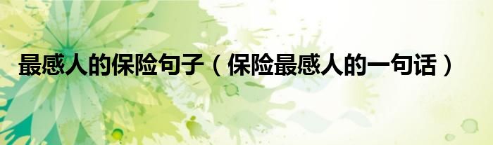 最感人的保險(xiǎn)句子（保險(xiǎn)最感人的一句話）