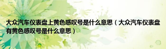 大眾汽車儀表盤上黃色感嘆號(hào)是什么意思（大眾汽車儀表盤有黃色感嘆號(hào)是什么意思）