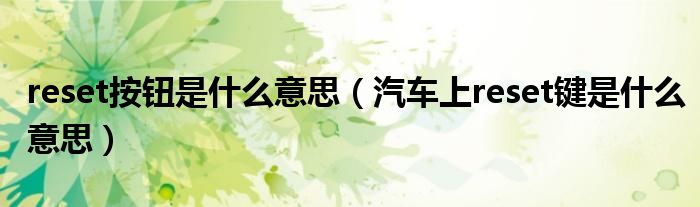 reset按鈕是什么意思（汽車上reset鍵是什么意思）