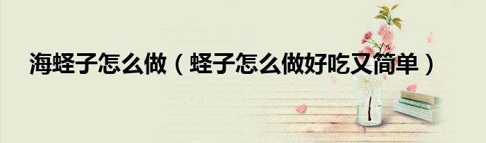 海蟶子怎么做（蟶子怎么做好吃又簡單）
