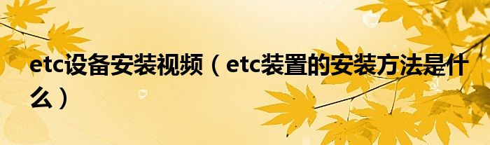 etc設(shè)備安裝視頻（etc裝置的安裝方法是什么）
