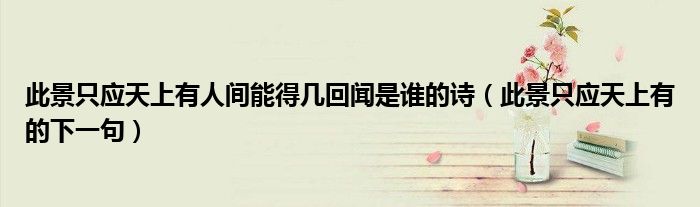 此景只應(yīng)天上有人間能得幾回聞是誰的詩（此景只應(yīng)天上有的下一句）