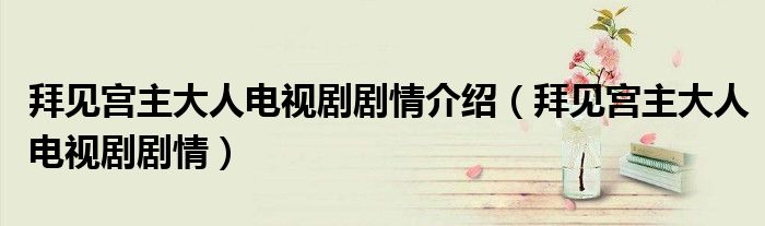 拜見(jiàn)宮主大人電視劇劇情介紹（拜見(jiàn)宮主大人電視劇劇情）