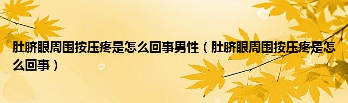 肚臍眼周圍按壓疼是怎么回事男性（肚臍眼周圍按壓疼是怎么回事）