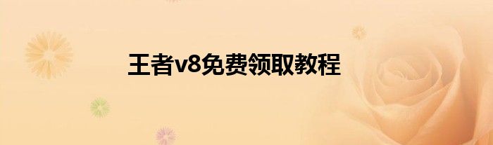 王者v8免費領(lǐng)取教程