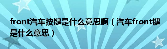 front汽車按鍵是什么意思?。ㄆ噁ront鍵是什么意思）