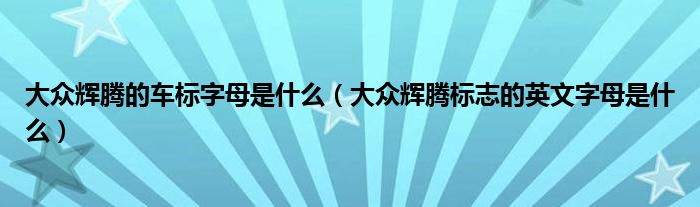 大眾輝騰的車標(biāo)字母是什么（大眾輝騰標(biāo)志的英文字母是什么）