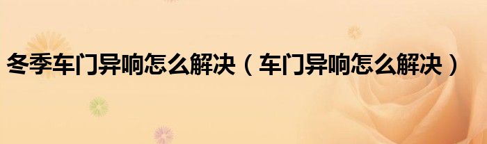 冬季車門異響怎么解決（車門異響怎么解決）