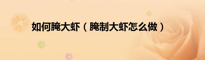 如何腌大蝦（腌制大蝦怎么做）