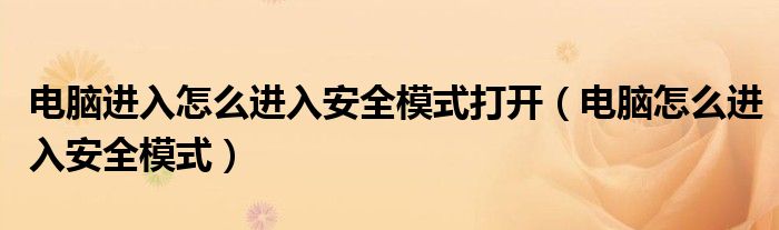 電腦進入怎么進入安全模式打開（電腦怎么進入安全模式）