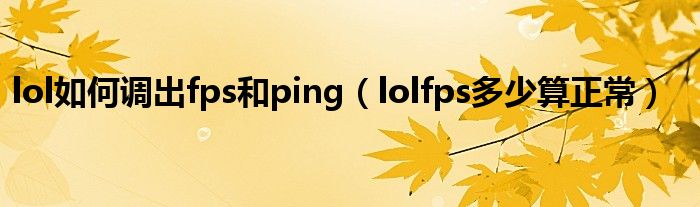 lol如何調(diào)出fps和ping（lolfps多少算正常）