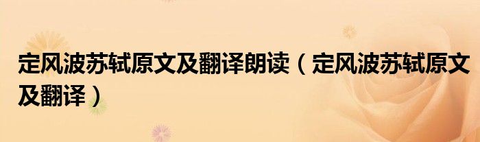 定風(fēng)波蘇軾原文及翻譯朗讀（定風(fēng)波蘇軾原文及翻譯）