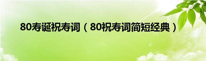 80壽誕祝壽詞（80祝壽詞簡短經(jīng)典）