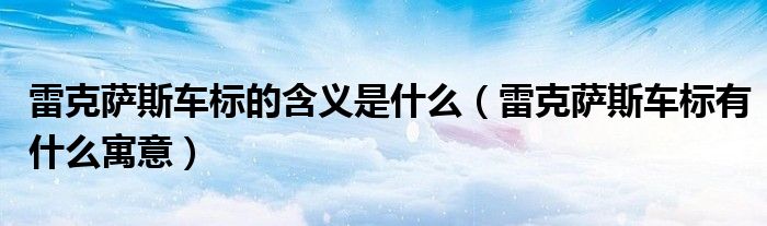 雷克薩斯車標的含義是什么（雷克薩斯車標有什么寓意）