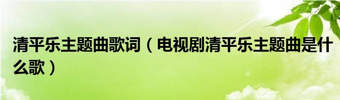 清平樂主題曲歌詞（電視劇清平樂主題曲是什么歌）