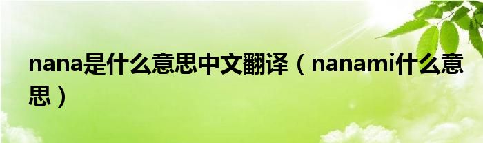 nana是什么意思中文翻譯（nanami什么意思）