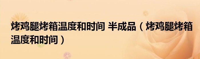 烤雞腿烤箱溫度和時間 半成品（烤雞腿烤箱溫度和時間）