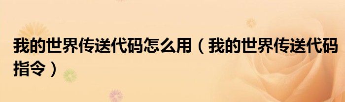 我的世界傳送代碼怎么用（我的世界傳送代碼指令）
