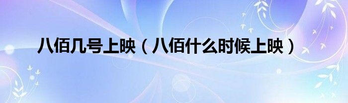 八佰幾號上映（八佰什么時候上映）