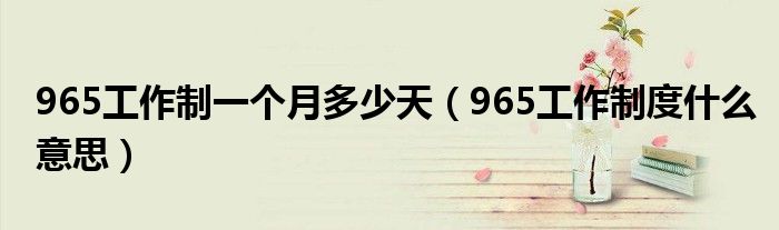 965工作制一個(gè)月多少天（965工作制度什么意思）