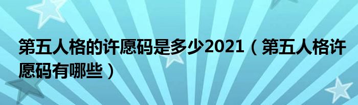第五人格的許愿碼是多少2021（第五人格許愿碼有哪些）