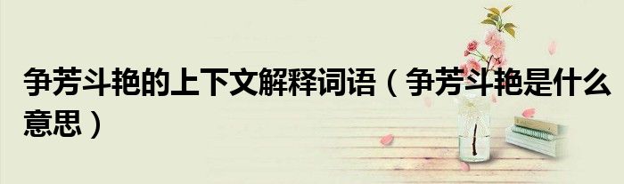 爭(zhēng)芳斗艷的上下文解釋詞語（爭(zhēng)芳斗艷是什么意思）
