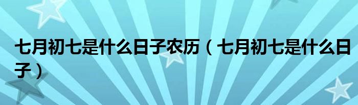 七月初七是什么日子農(nóng)歷（七月初七是什么日子）