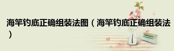 海竿釣底正確組裝法圖（海竿釣底正確組裝法）