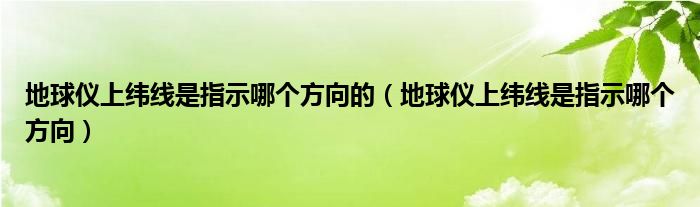 地球儀上緯線是指示哪個(gè)方向的（地球儀上緯線是指示哪個(gè)方向）